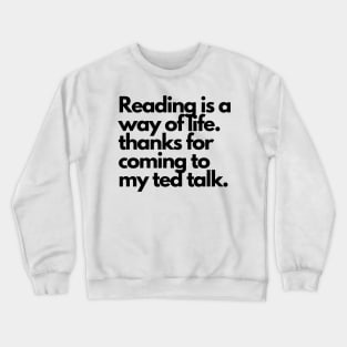 Reading is a way of life- ted talk quote Crewneck Sweatshirt